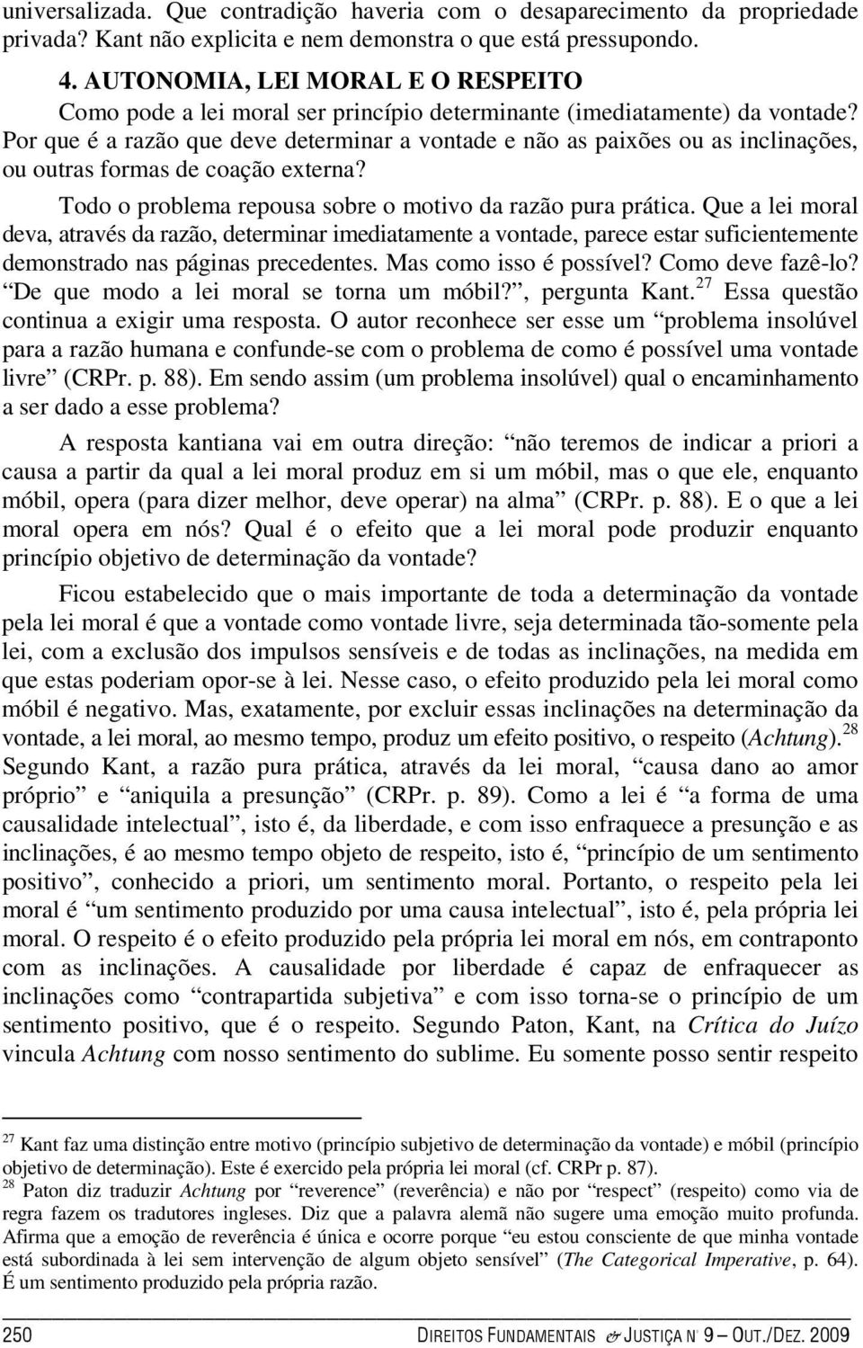 Por que é a razão que deve determinar a vontade e não as paixões ou as inclinações, ou outras formas de coação externa? Todo o problema repousa sobre o motivo da razão pura prática.