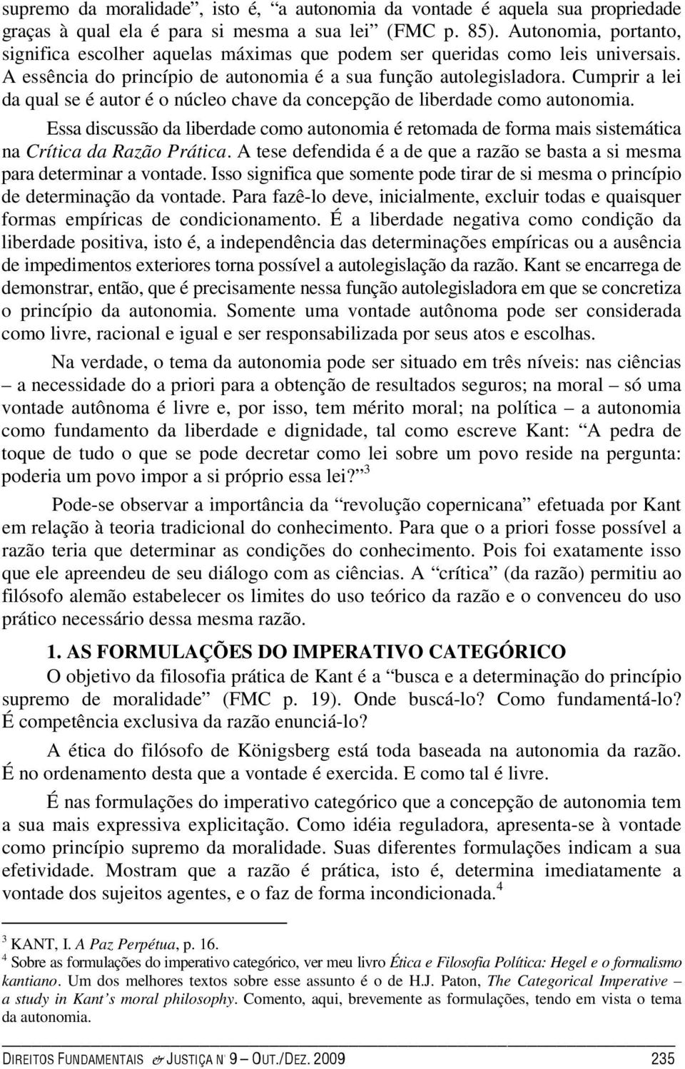 Cumprir a lei da qual se é autor é o núcleo chave da concepção de liberdade como autonomia. Essa discussão da liberdade como autonomia é retomada de forma mais sistemática na Crítica da Razão Prática.