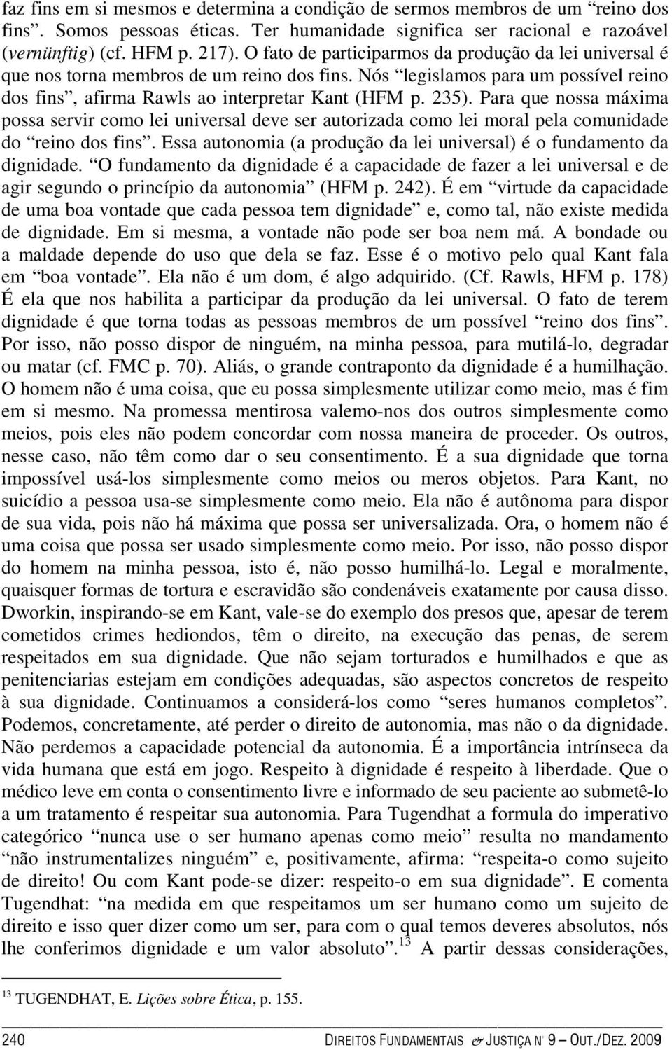 Para que nossa máxima possa servir como lei universal deve ser autorizada como lei moral pela comunidade do reino dos fins. Essa autonomia (a produção da lei universal) é o fundamento da dignidade.