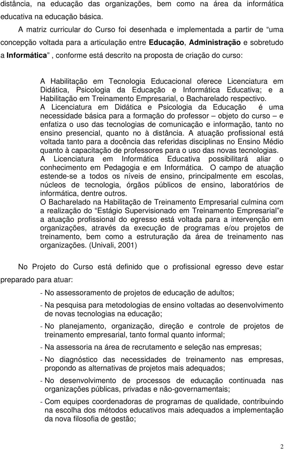 proposta de criação do curso: A Habilitação em Tecnologia Educacional oferece Licenciatura em Didática, Psicologia da Educação e Informática Educativa; e a Habilitação em Treinamento Empresarial, o