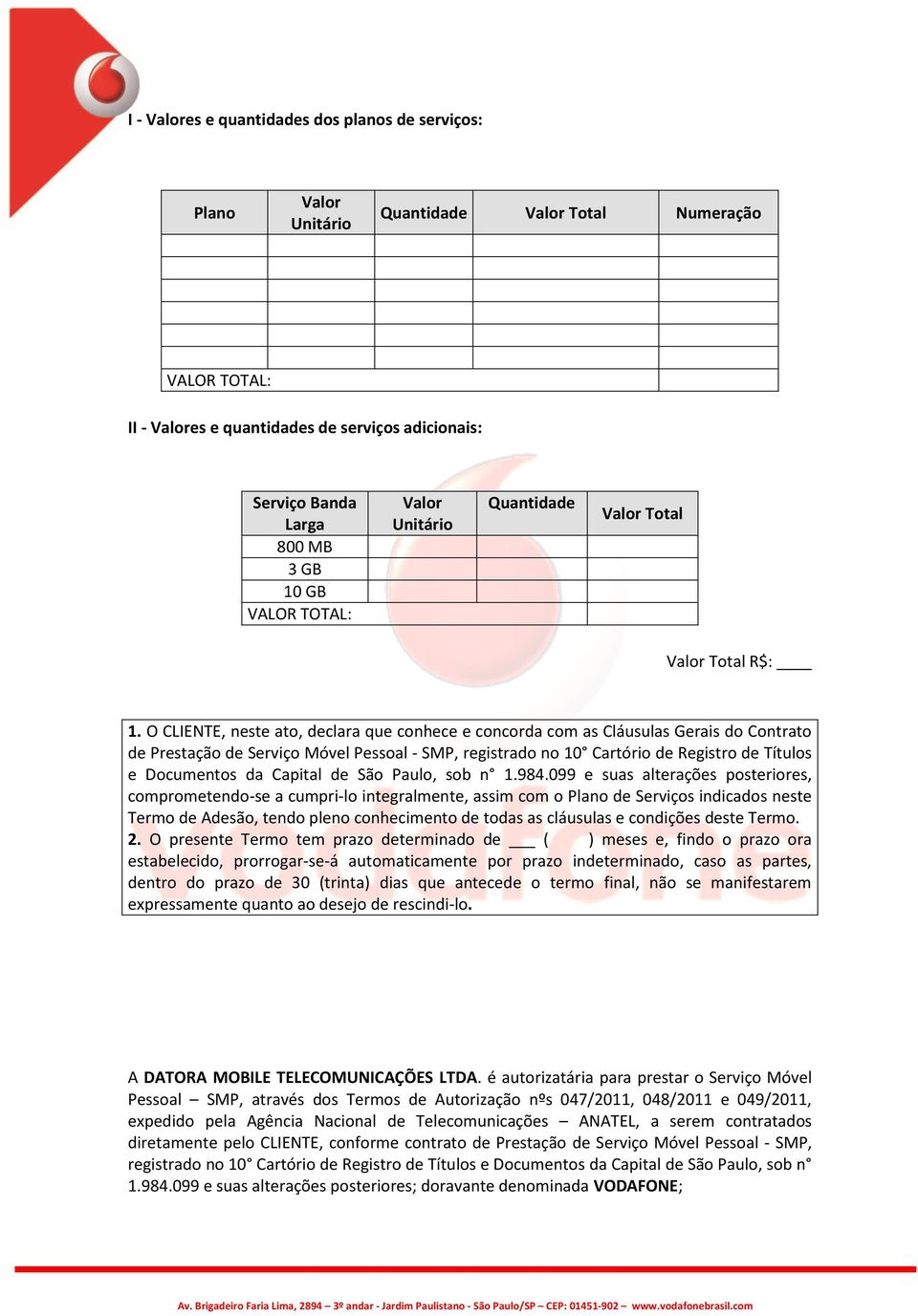 O CLIENTE, neste ato, declara que conhece e concorda com as Cláusulas Gerais do Contrato de Prestação de Serviço Móvel Pessoal - SMP, registrado no 10 Cartório de Registro de Títulos e Documentos da