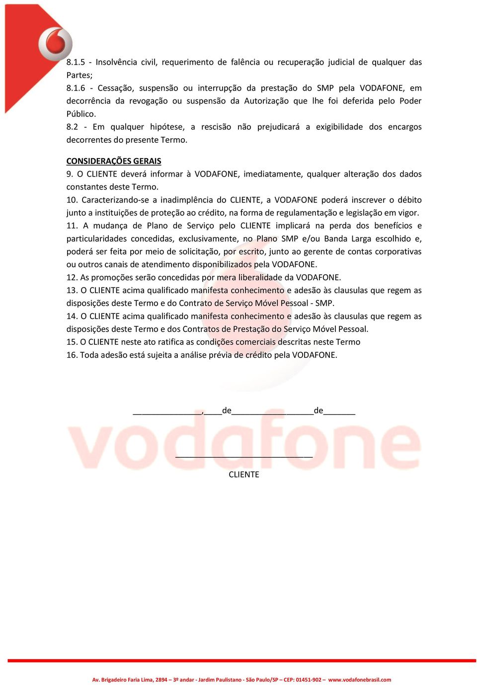 O CLIENTE deverá informar à VODAFONE, imediatamente, qualquer alteração dos dados constantes deste Termo. 10.