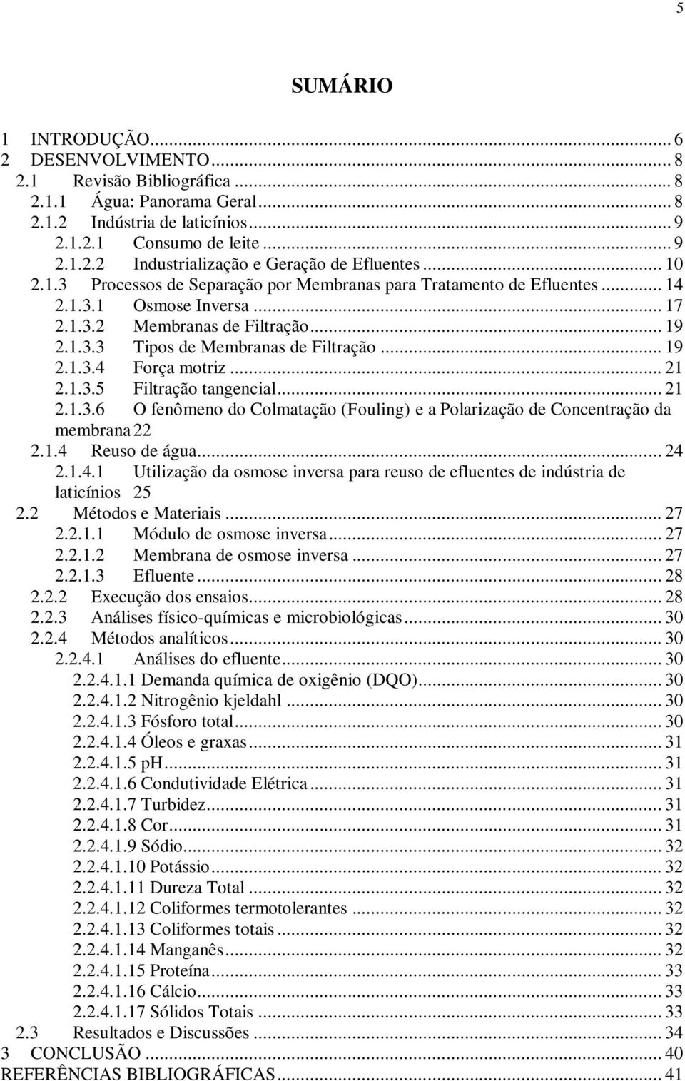 .. 21 2.1.3.5 Filtração tangencial... 21 2.1.3.6 O fenômeno do Colmatação (Fouling) e a Polarização de Concentração da membrana 22 2.1.4 