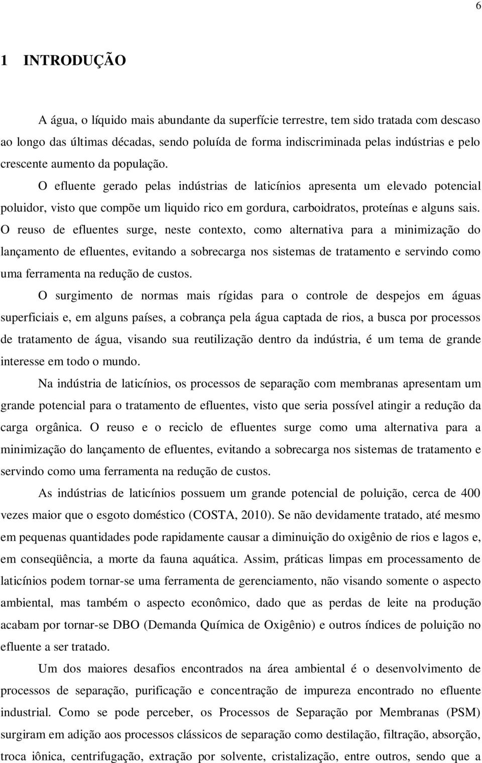 O efluente gerado pelas indústrias de laticínios apresenta um elevado potencial poluidor, visto que compõe um liquido rico em gordura, carboidratos, proteínas e alguns sais.