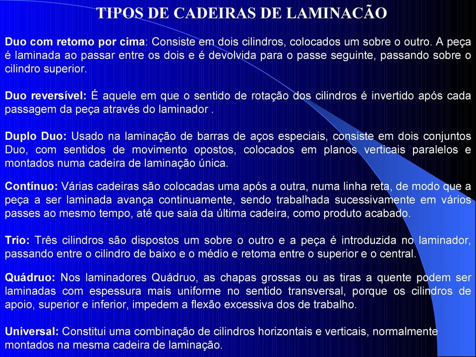 Duo reversível: É aquele em que o sentido de rotação dos cilindros é invertido após cada passagem da peça através do laminador.