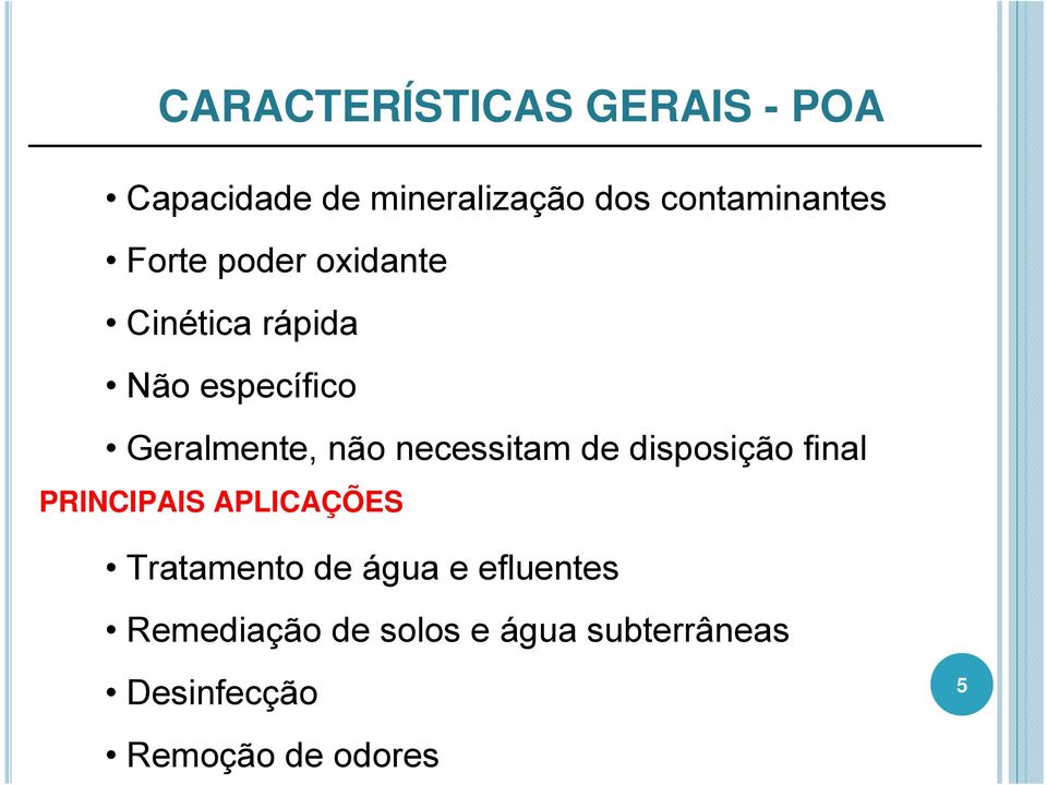 necessitam de disposição final PRINCIPAIS APLICAÇÕES Tratamento de água e