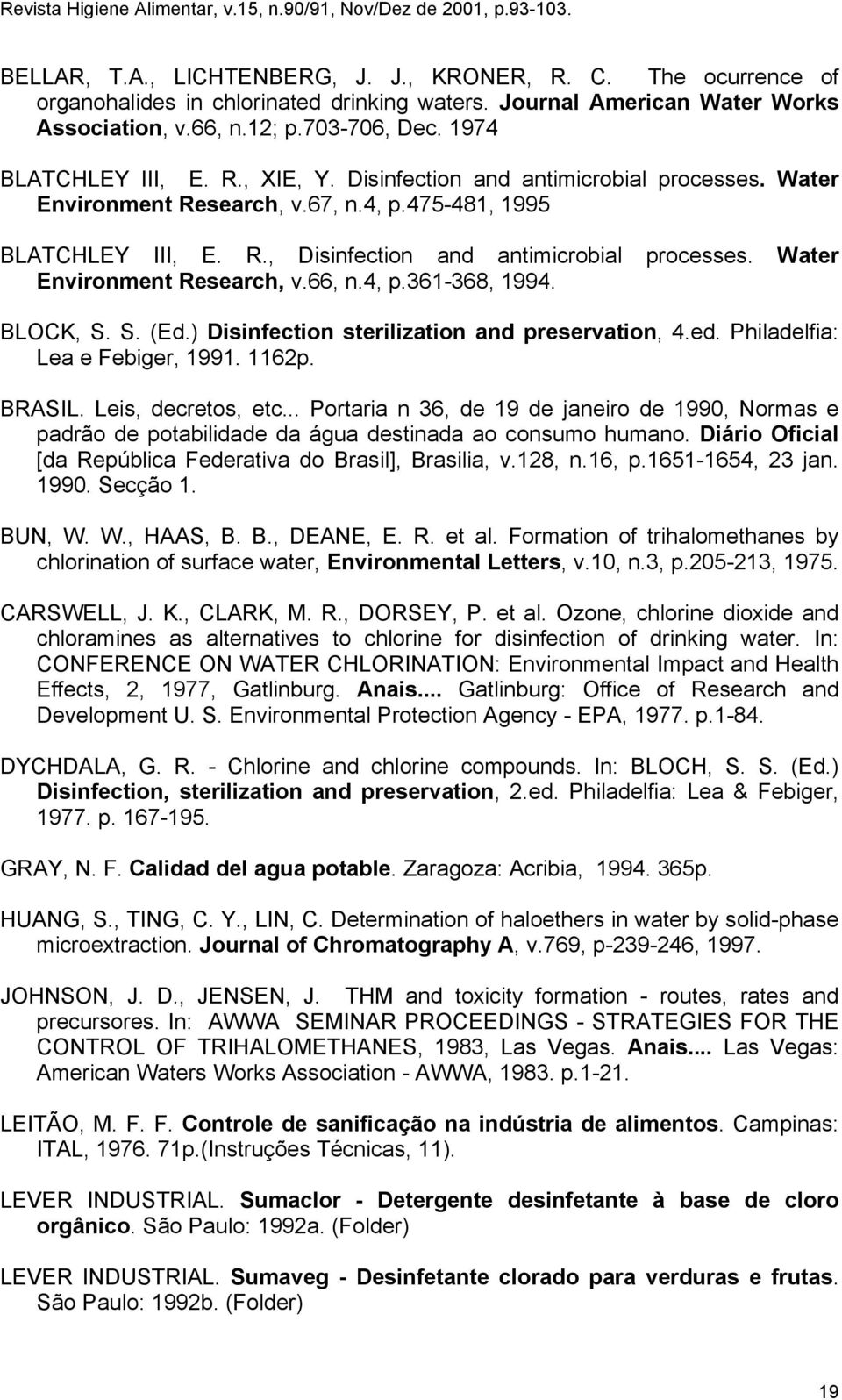 Water Environment Research, v.66, n.4, p.361-368, 1994. BLOCK, S. S. (Ed.) Disinfection sterilization and preservation, 4.ed. Philadelfia: Lea e Febiger, 1991. 1162p. BRASIL. Leis, decretos, etc.