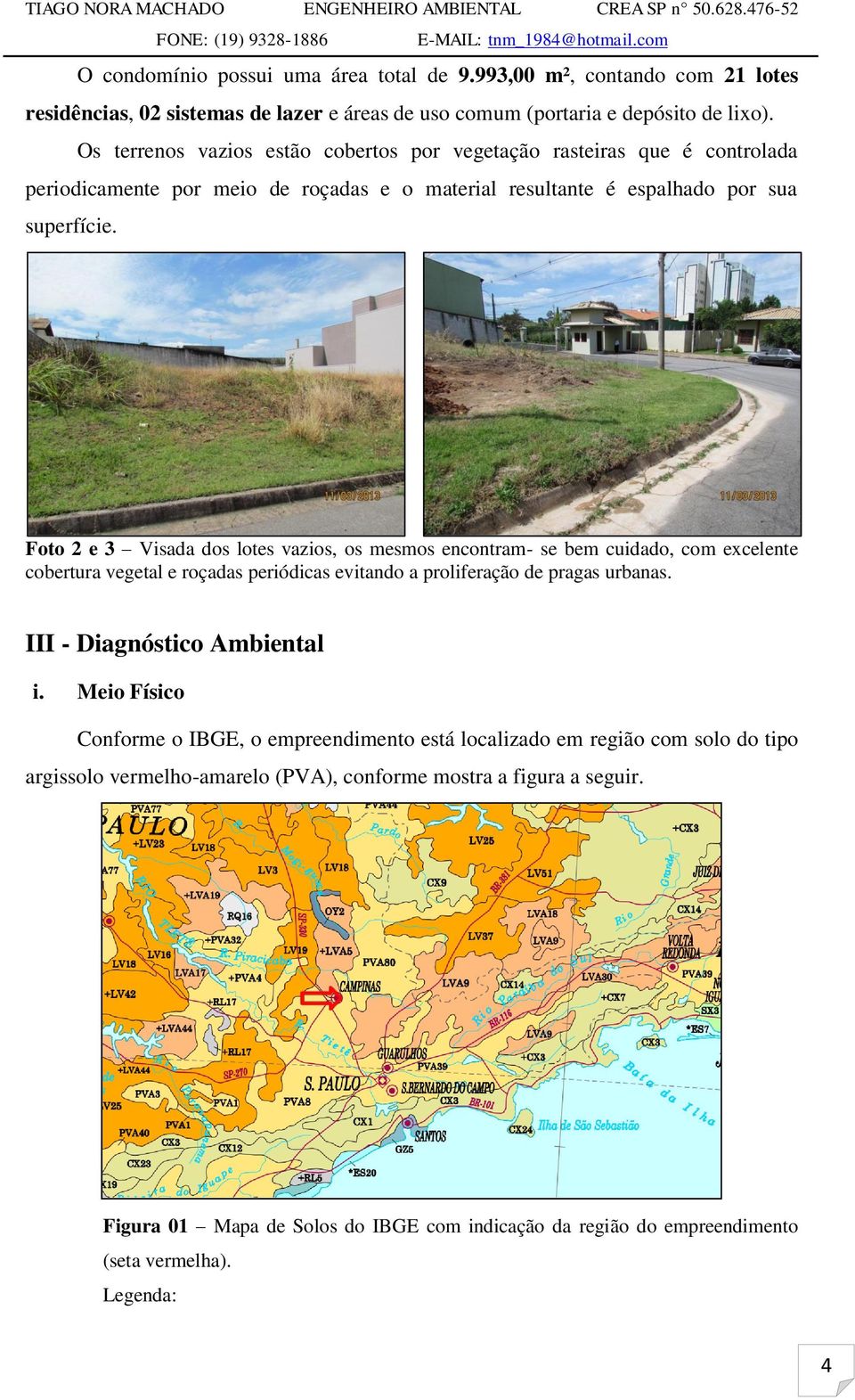 Foto 2 e 3 Visada dos lotes vazios, os mesmos encontram- se bem cuidado, com excelente cobertura vegetal e roçadas periódicas evitando a proliferação de pragas urbanas.