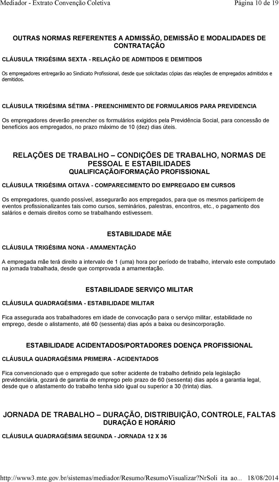 CLÁUSULA TRIGÉSIMA SÉTIMA - PREENCHIMENTO DE FORMULARIOS PARA PREVIDENCIA Os empregadores deverão preencher os formulários exigidos pela Previdência Social, para concessão de benefícios aos