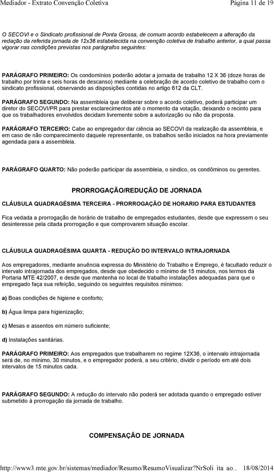 seis horas de descanso) mediante a celebração de acordo coletivo de trabalho com o sindicato profissional, observando as disposições contidas no artigo 612 da CLT.