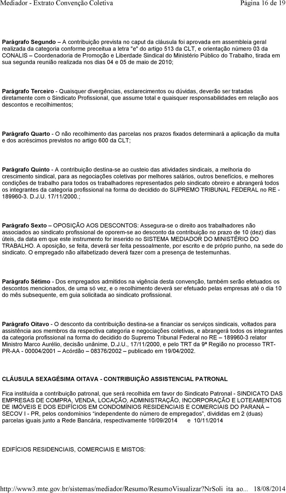 Terceiro - Quaisquer divergências, esclarecimentos ou dúvidas, deverão ser tratadas diretamente com o Sindicato Profissional, que assume total e quaisquer responsabilidades em relação aos descontos e