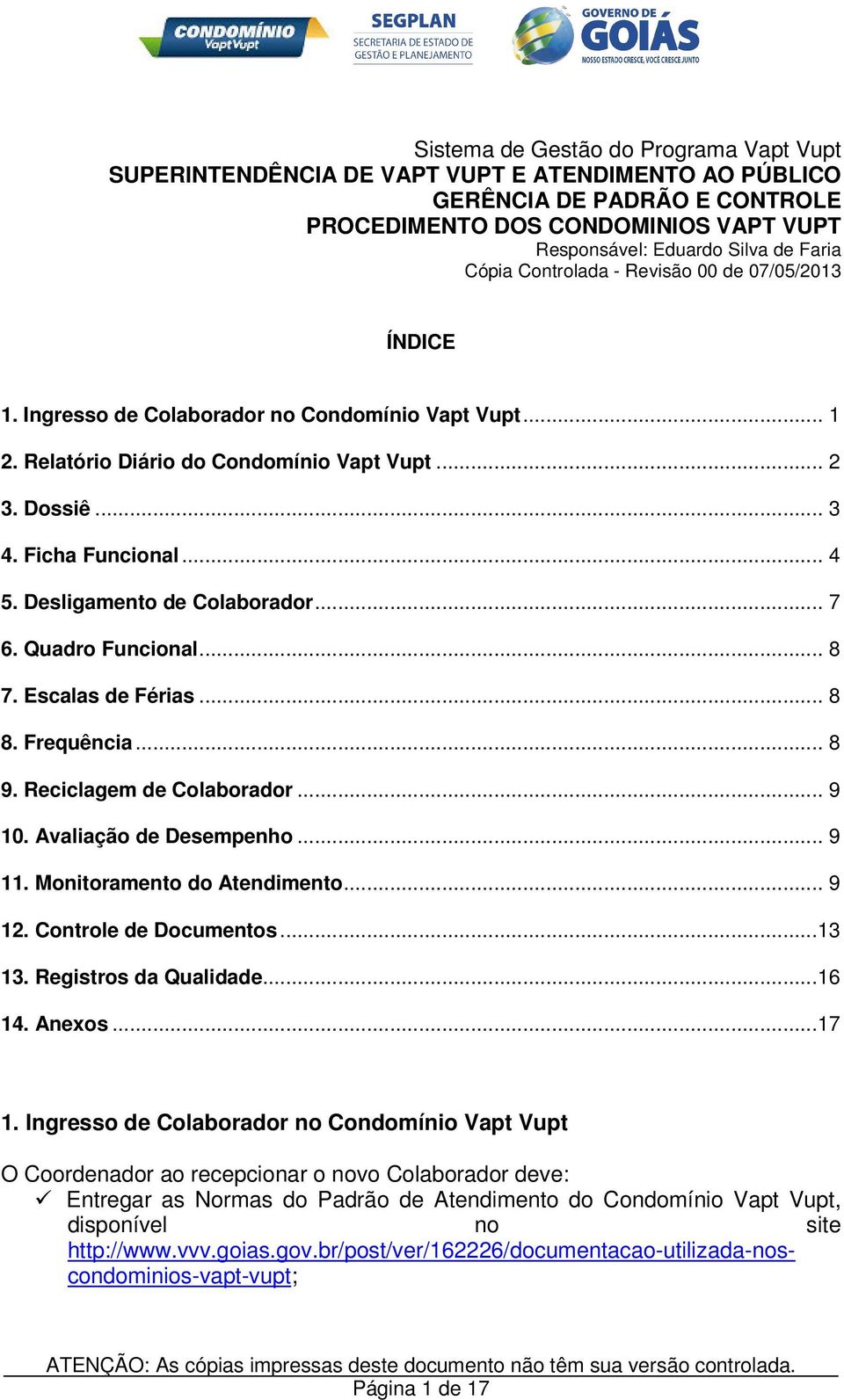 Desligamento de Colaborador... 7 6. Quadro Funcional... 8 7. Escalas de Férias... 8 8. Frequência... 8 9. Reciclagem de Colaborador... 9 10. Avaliação de Desempenho... 9 11.