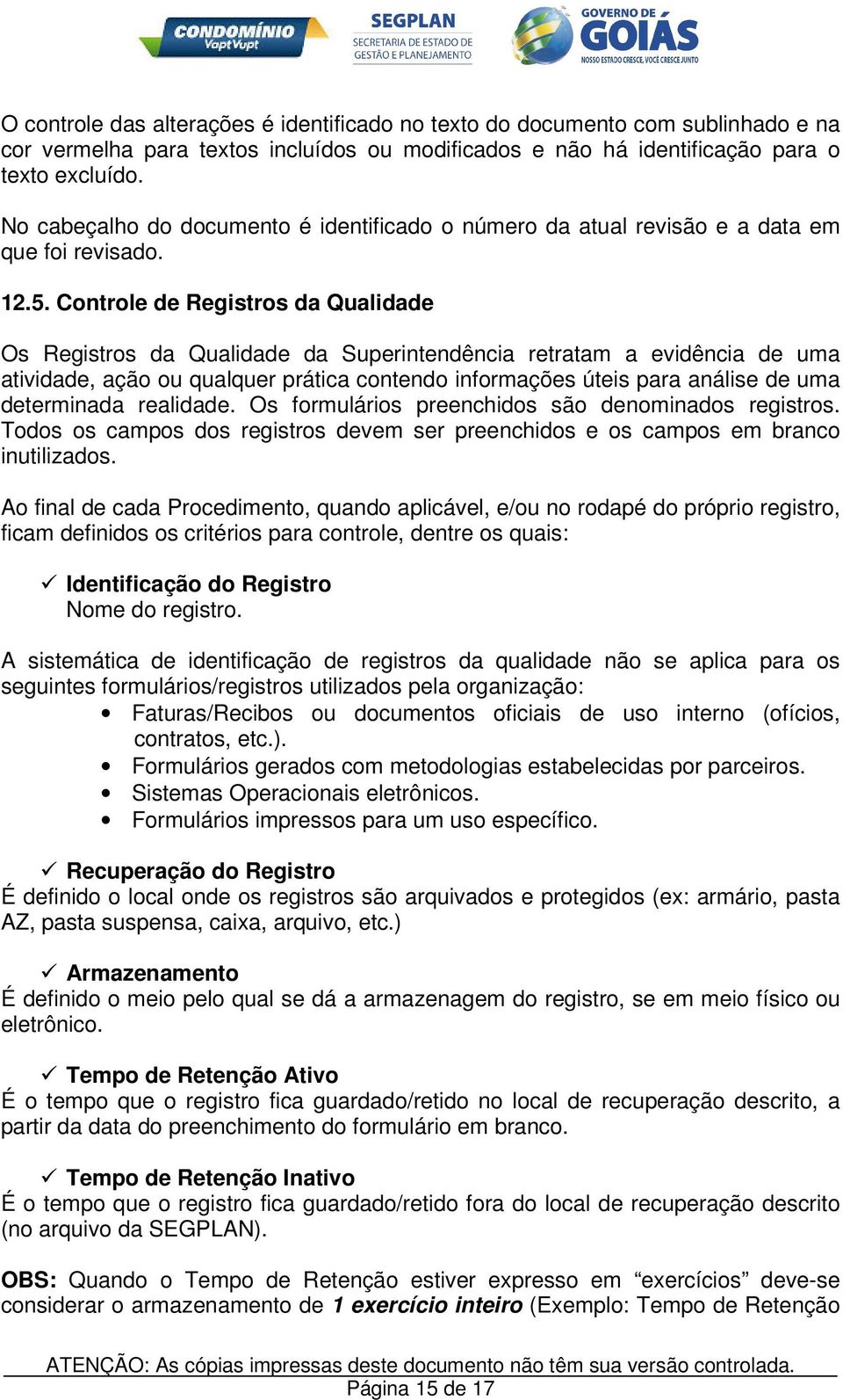 Controle de Registros da Qualidade Os Registros da Qualidade da Superintendência retratam a evidência de uma atividade, ação ou qualquer prática contendo informações úteis para análise de uma