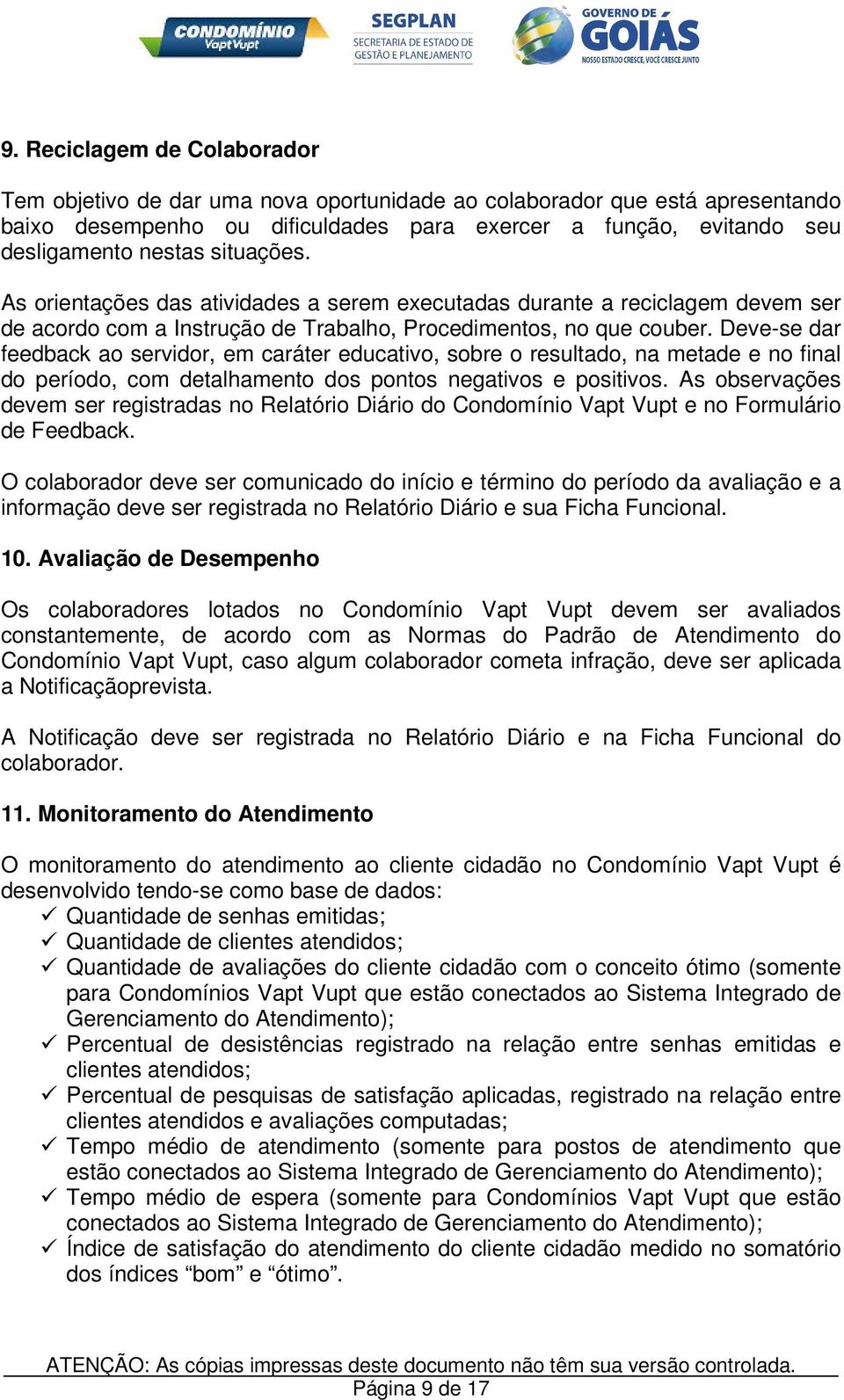 Deve-se dar feedback ao servidor, em caráter educativo, sobre o resultado, na metade e no final do período, com detalhamento dos pontos negativos e positivos.