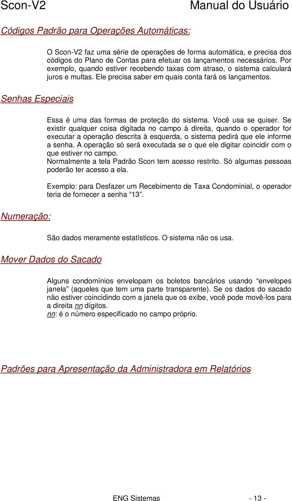 Senhas Especiais Essa é uma das formas de proteção do sistema. Você usa se quiser.