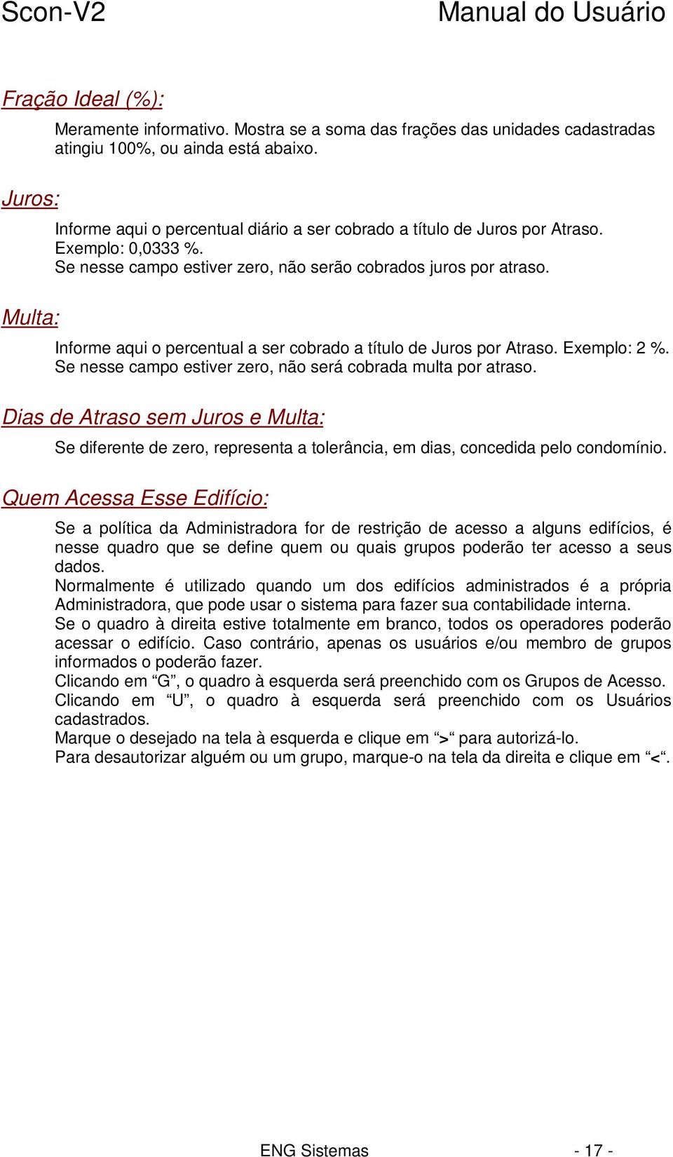 Informe aqui o percentual a ser cobrado a título de Juros por Atraso. Exemplo: 2 %. Se nesse campo estiver zero, não será cobrada multa por atraso.