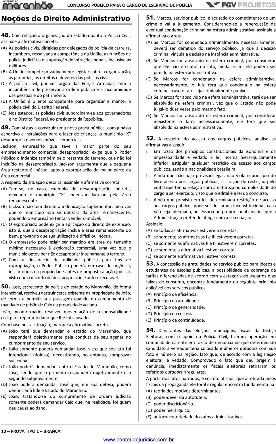 militares. (B) À União compete privativamente legislar sobre a organização, as garantias, os direitos e deveres das polícias civis.