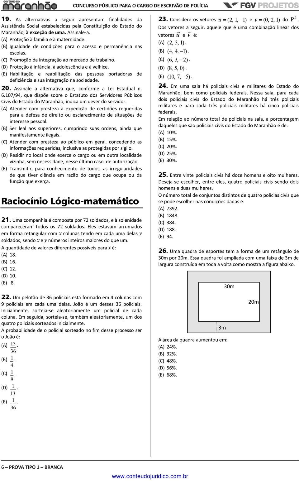 (E) Habilitação e reabilitação das pessoas portadoras de deficiência e sua integração na sociedade. 20. Assinale a alternativa que, conforme a Lei Estadual n. 6.