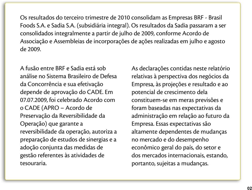 A fusão entre BRF e Sadia está sob análise no Sistema Brasileiro de Defesa da Concorrência e sua efetivação depende de aprovação do CADE. Em 07.