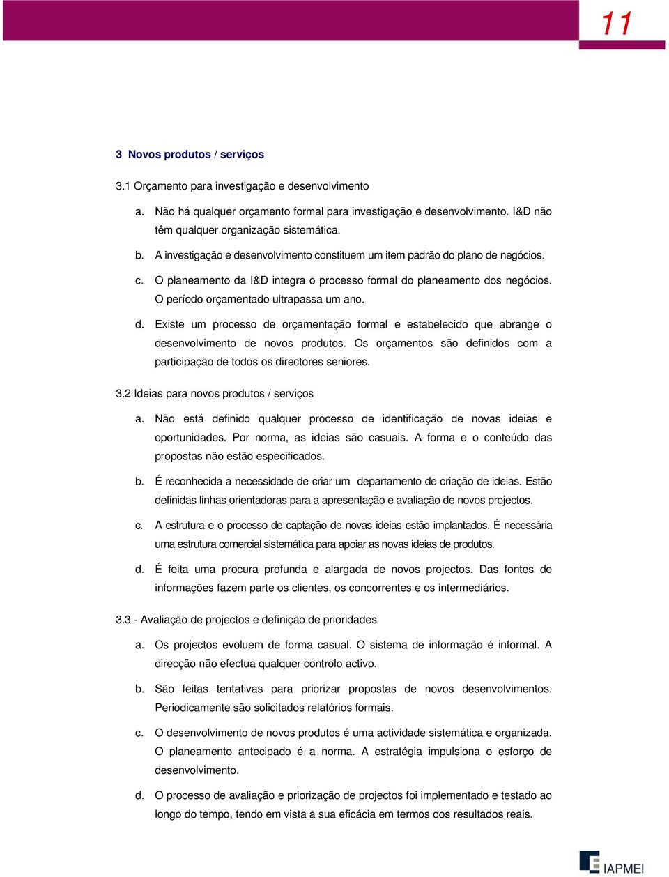 O período orçamentado ultrapassa um ano. d. Existe um processo de orçamentação formal e estabelecido que abrange o desenvolvimento de novos produtos.