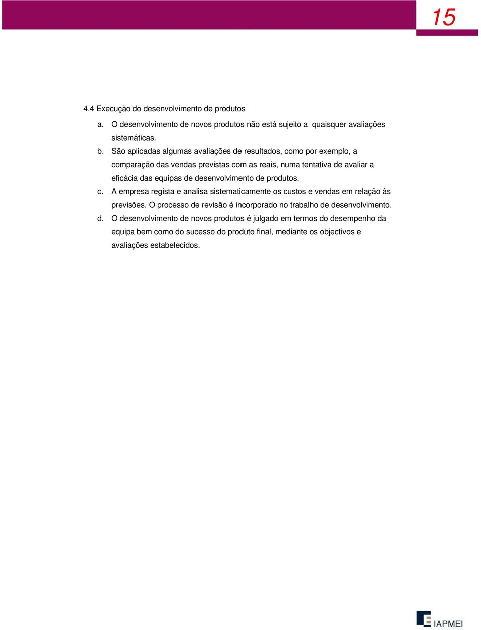 desenvolvimento de produtos. c. A empresa regista e analisa sistematicamente os custos e vendas em relação às previsões.