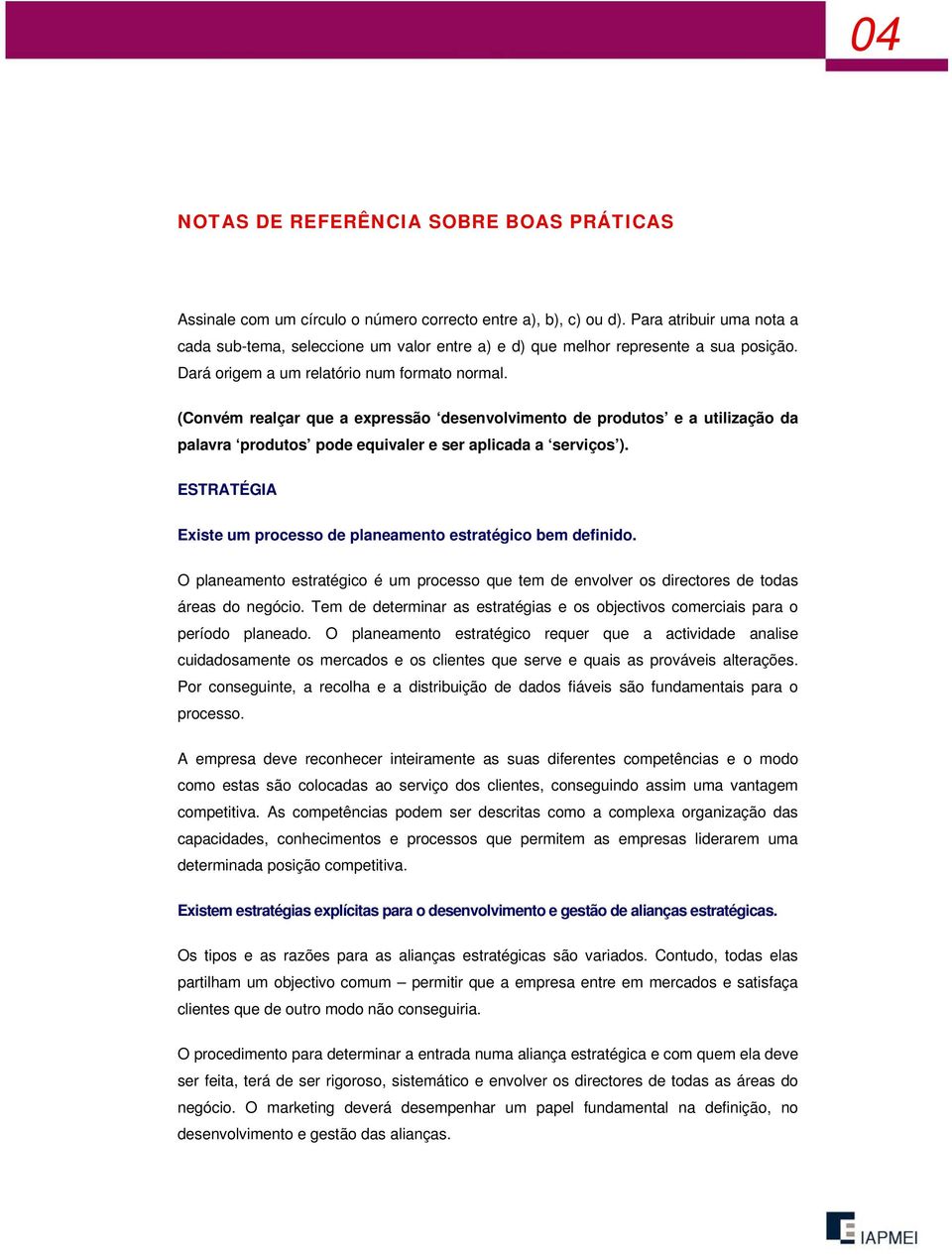 (Convém realçar que a expressão desenvolvimento de produtos e a utilização da palavra produtos pode equivaler e ser aplicada a serviços ).