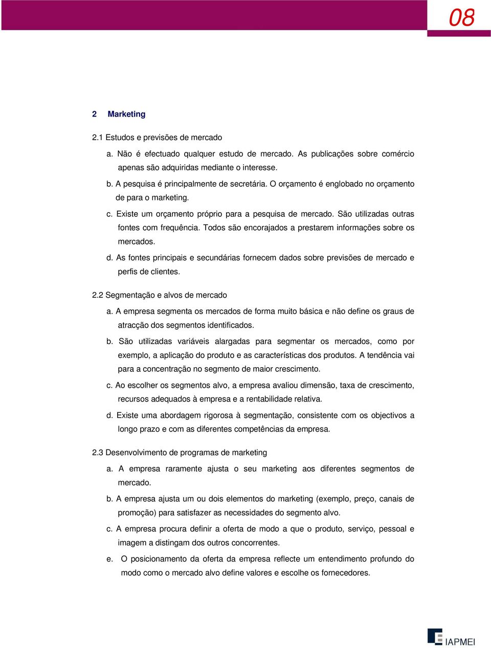 São utilizadas outras fontes com frequência. Todos são encorajados a prestarem informações sobre os mercados. d.