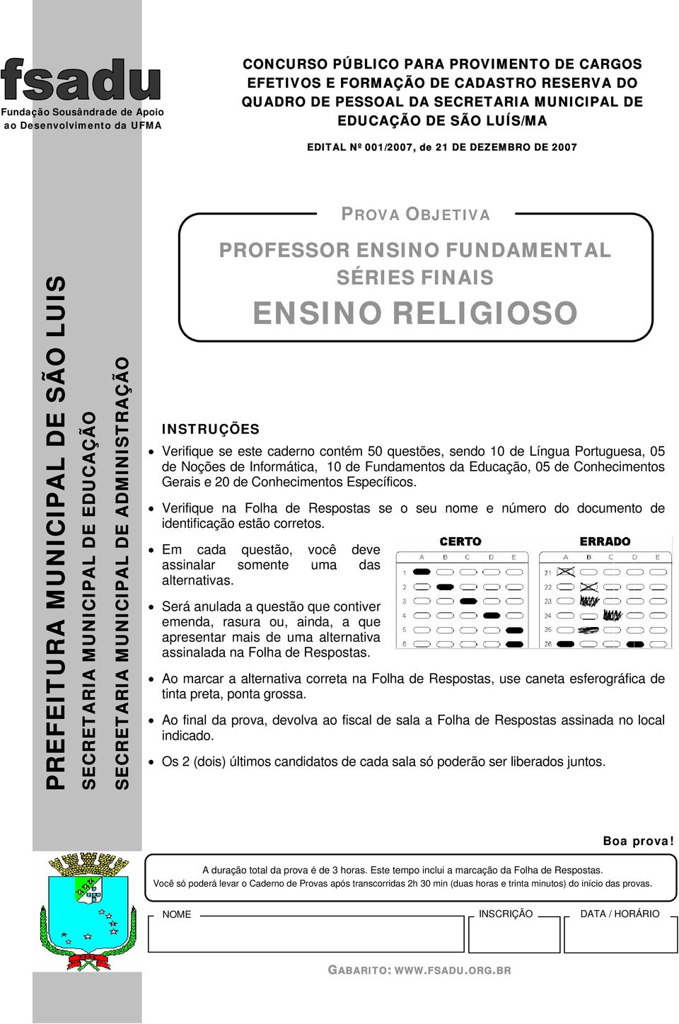 contém 50 questões, sendo 10 de Língua Portuguesa, 05 de Noções de Informática, 10 de Fundamentos da Educação, 05 de Conhecimentos Gerais e 20 de Conhecimentos Específicos.