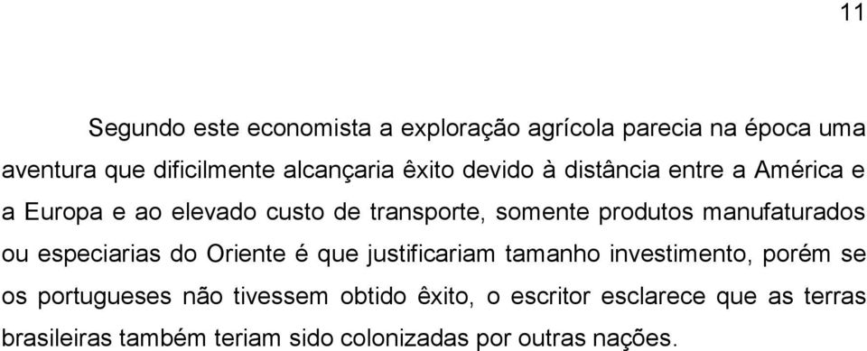 manufaturados ou especiarias do Oriente é que justificariam tamanho investimento, porém se os portugueses não