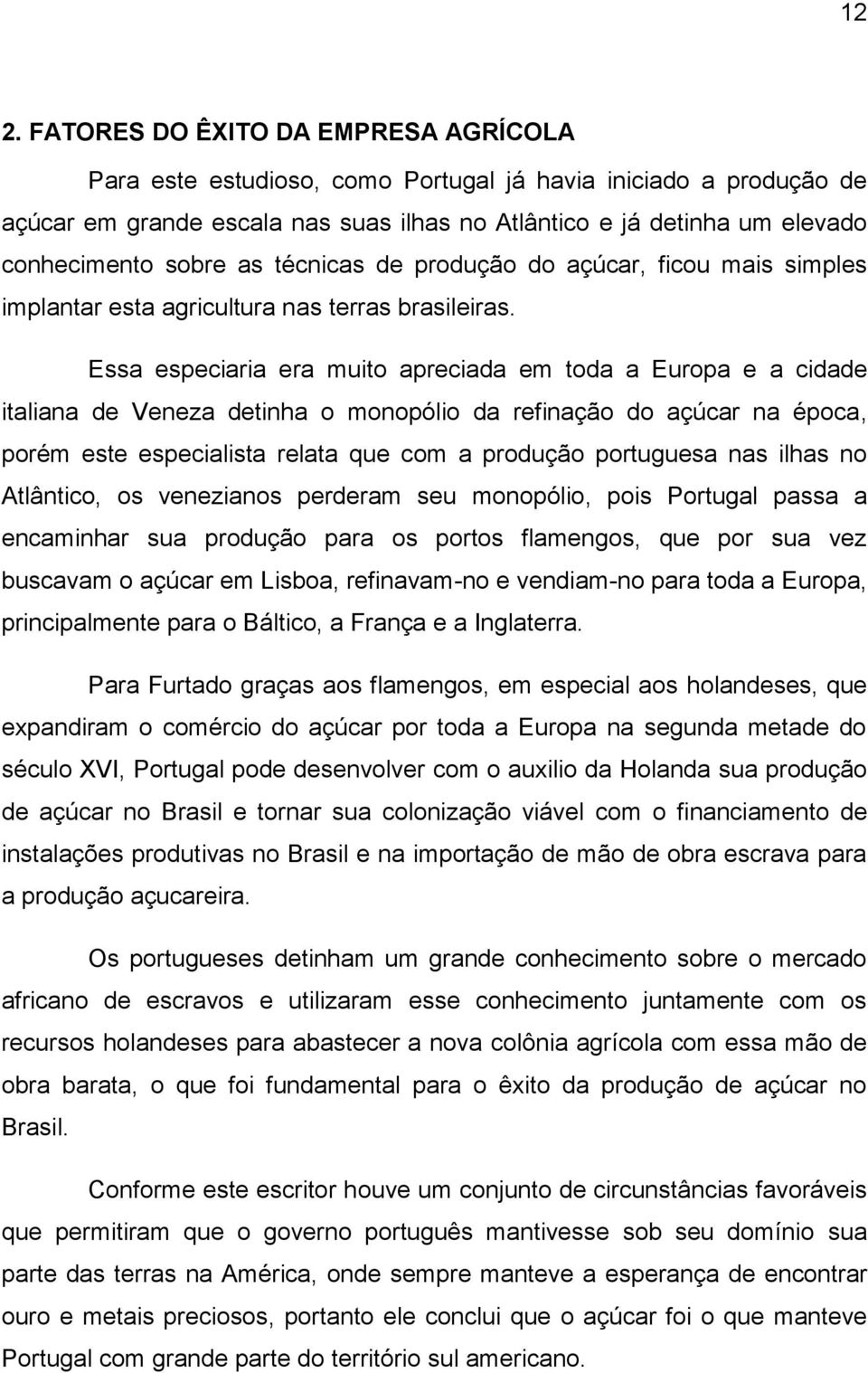 Essa especiaria era muito apreciada em toda a Europa e a cidade italiana de Veneza detinha o monopólio da refinação do açúcar na época, porém este especialista relata que com a produção portuguesa