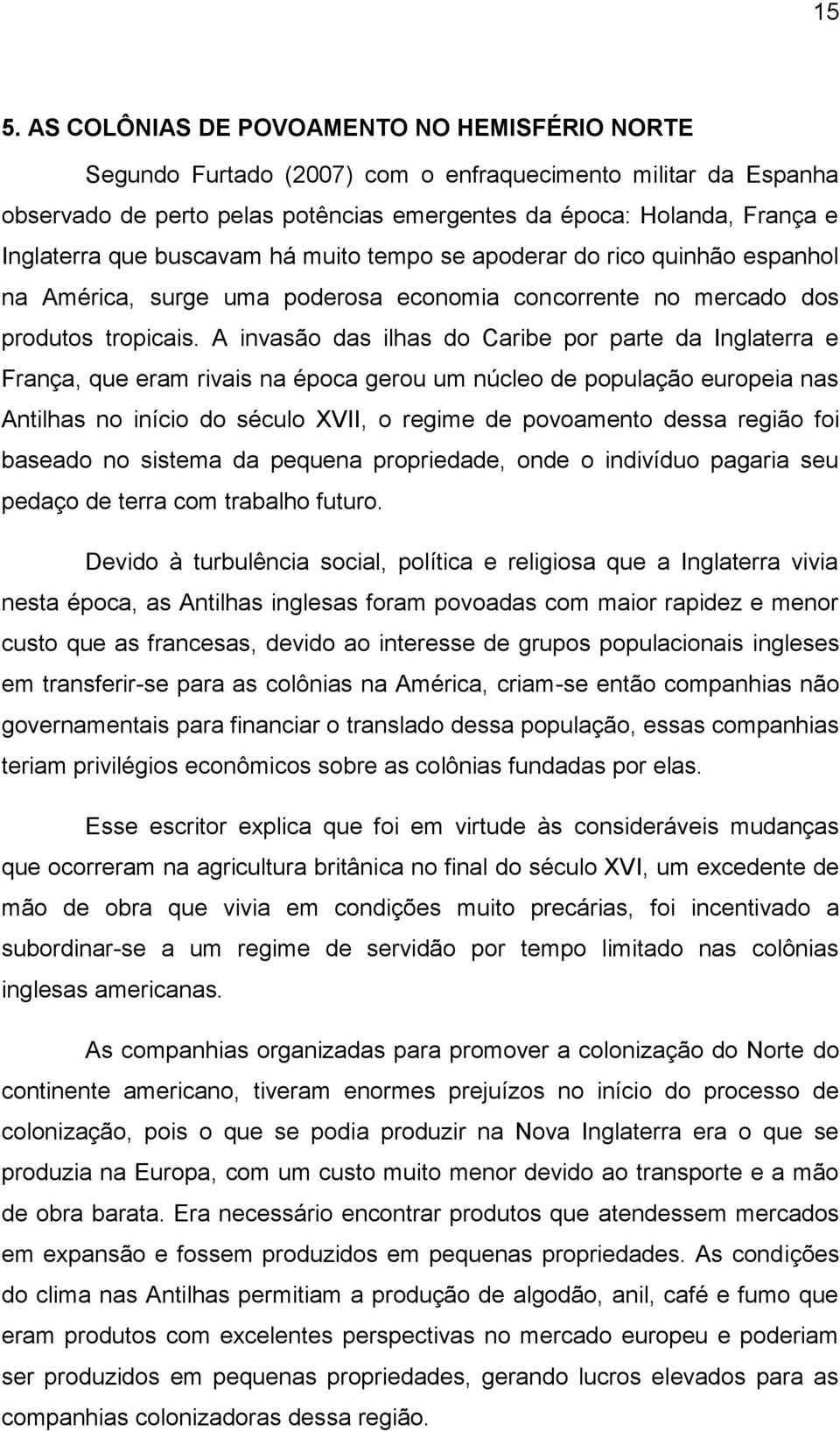 A invasão das ilhas do Caribe por parte da Inglaterra e França, que eram rivais na época gerou um núcleo de população europeia nas Antilhas no início do século XVII, o regime de povoamento dessa