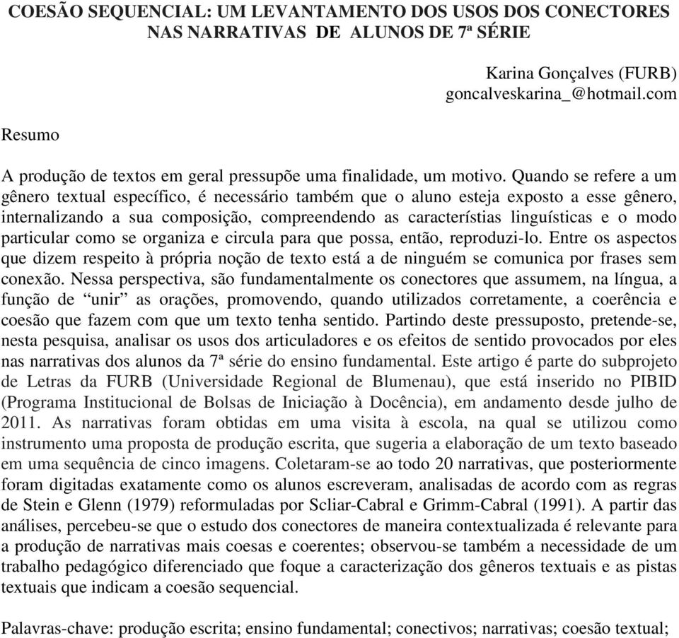 Quando se refere a um gênero textual específico, é necessário também que o aluno esteja exposto a esse gênero, internalizando a sua composição, compreendendo as característias linguísticas e o modo