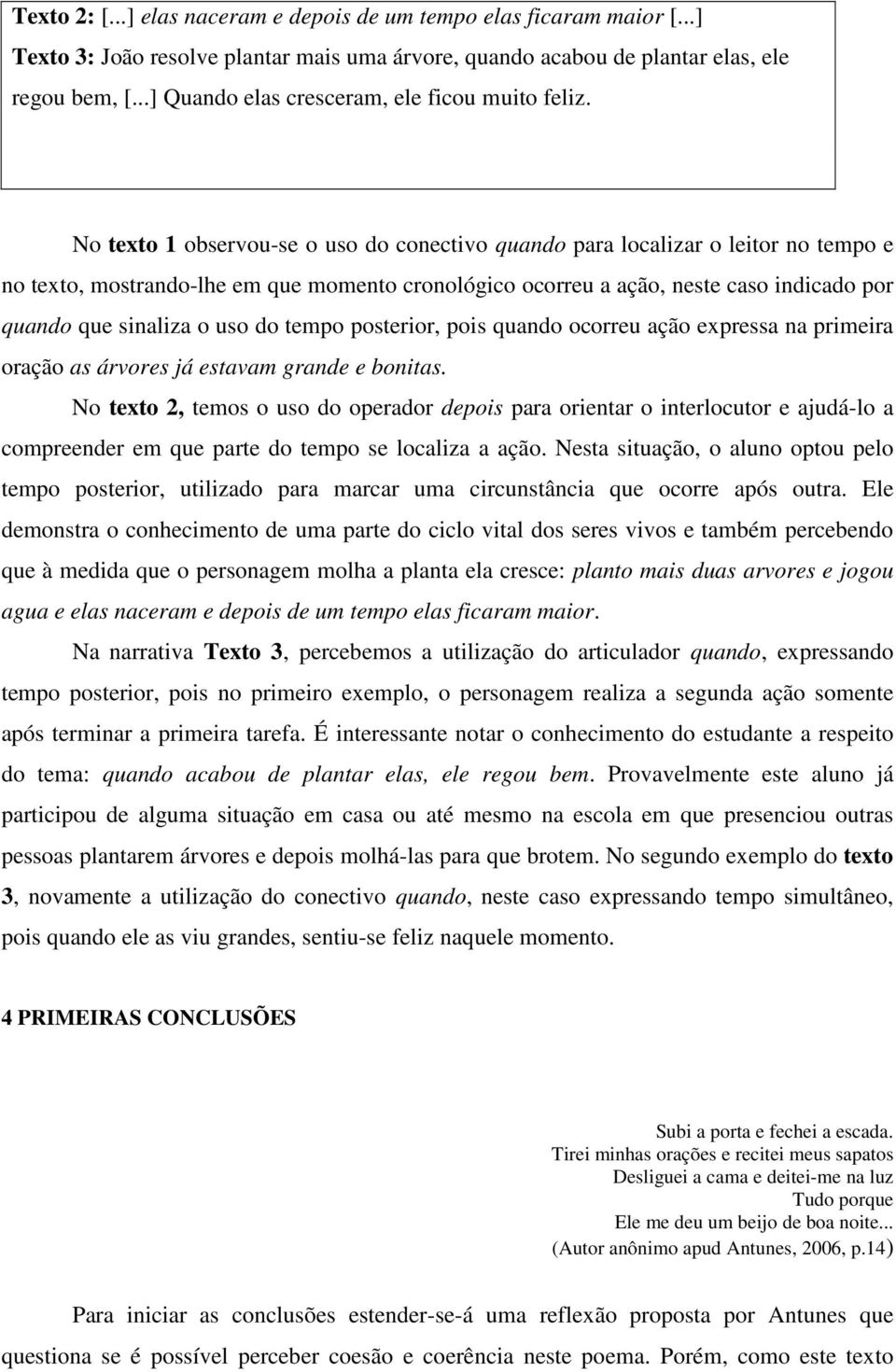 No texto 1 observou-se o uso do conectivo quando para localizar o leitor no tempo e no texto, mostrando-lhe em que momento cronológico ocorreu a ação, neste caso indicado por quando que sinaliza o