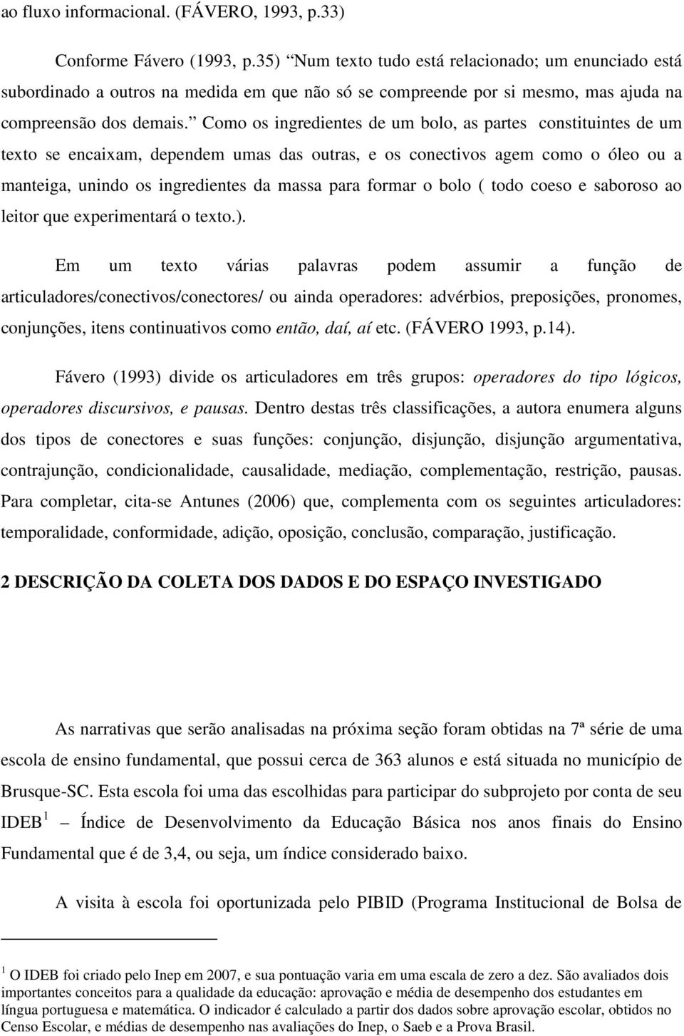 Como os ingredientes de um bolo, as partes constituintes de um texto se encaixam, dependem umas das outras, e os conectivos agem como o óleo ou a manteiga, unindo os ingredientes da massa para formar