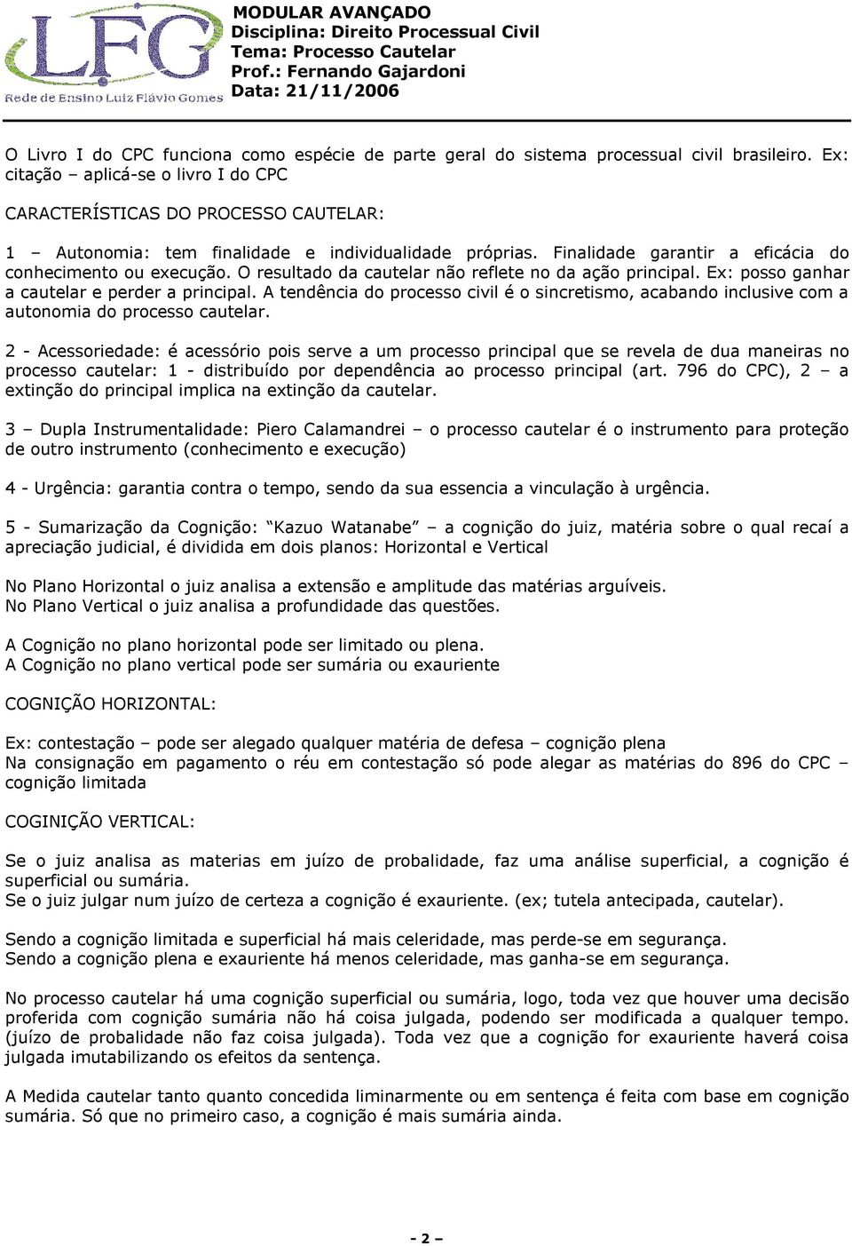 O resultado da cautelar não reflete no da ação principal. Ex: posso ganhar a cautelar e perder a principal.