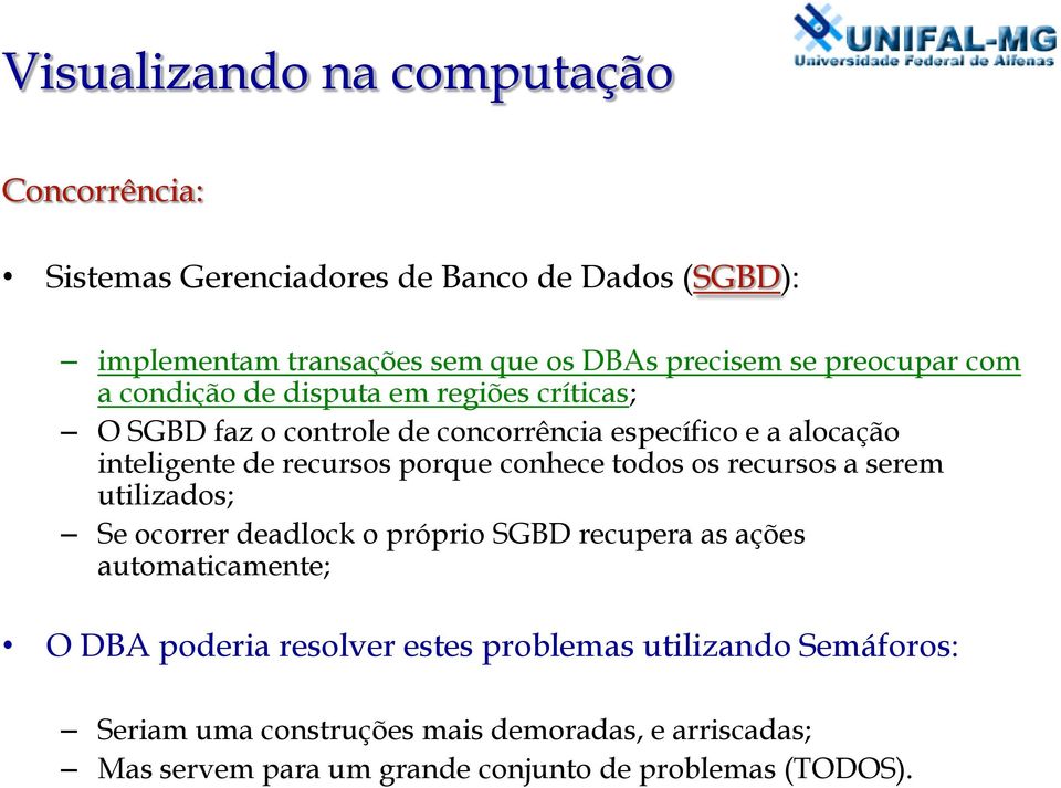 porque conhece todos os recursos a serem utilizados; Se ocorrer deadlock o próprio SGBD recupera as ações automaticamente; O DBA poderia