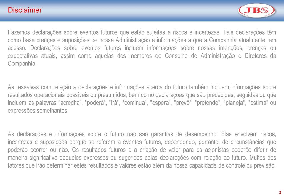 Declarações sobre eventos futuros incluem informações sobre nossas intenções, crenças ou expectativas atuais, assim como aquelas dos membros do Conselho de Administração e Diretores da Companhia.