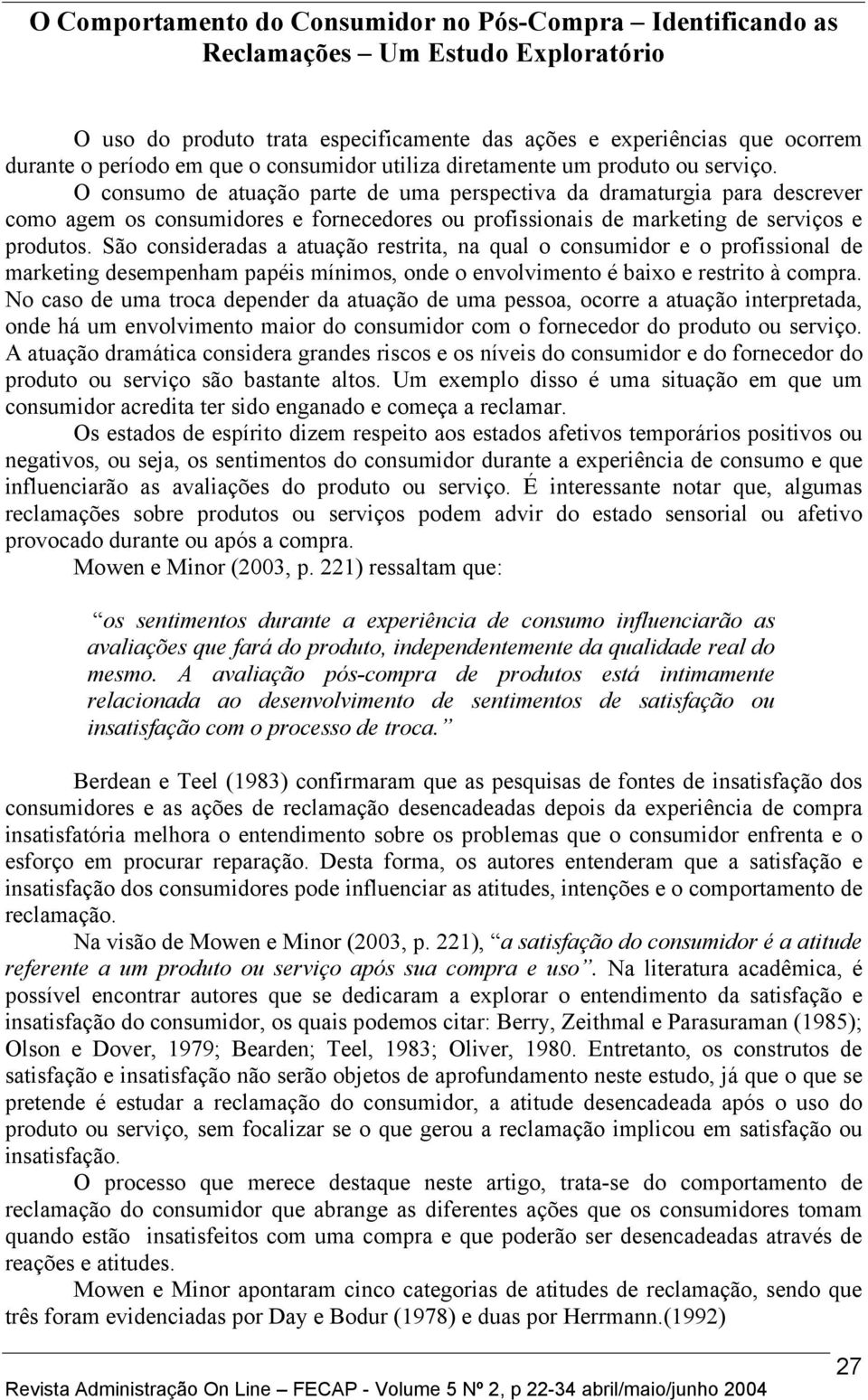 O consumo de atuação parte de uma perspectiva da dramaturgia para descrever como agem os consumidores e fornecedores ou profissionais de marketing de serviços e produtos.