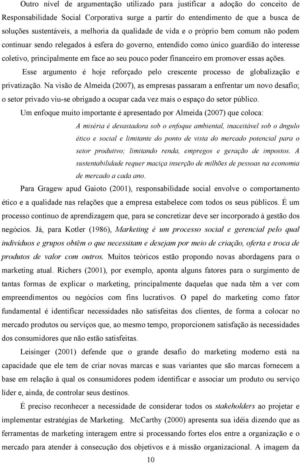 financeiro em promover essas ações. Esse argumento é hoje reforçado pelo crescente processo de globalização e privatização.