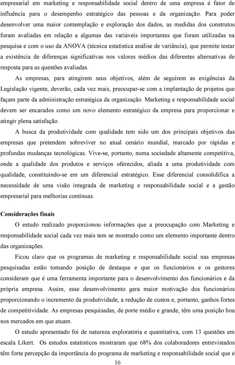 uso da ANOVA (técnica estatística análise de variância), que permite testar a existência de diferenças significativas nos valores médios das diferentes alternativas de resposta para as questões