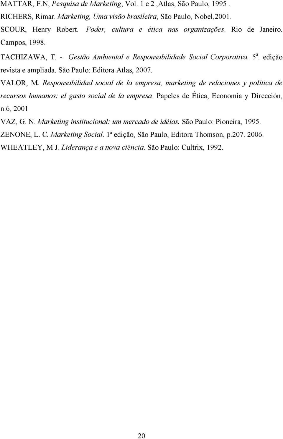 São Paulo: Editora Atlas, 2007. VALOR, M. Responsabilidad social de la empresa, marketing de relaciones y política de recursos humanos: el gasto social de la empresa.