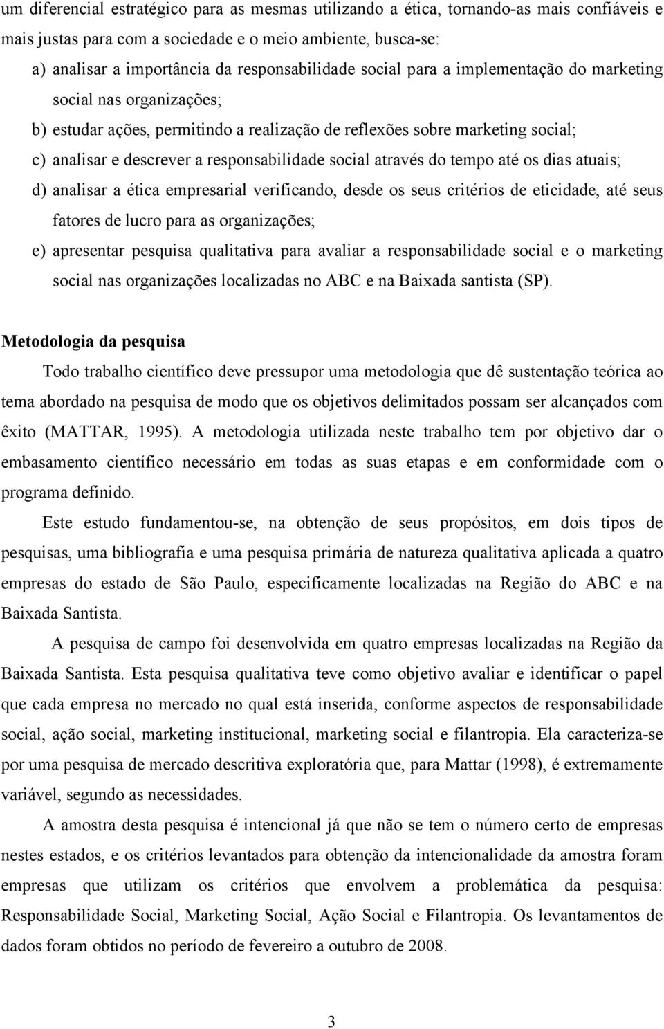 através do tempo até os dias atuais; d) analisar a ética empresarial verificando, desde os seus critérios de eticidade, até seus fatores de lucro para as organizações; e) apresentar pesquisa