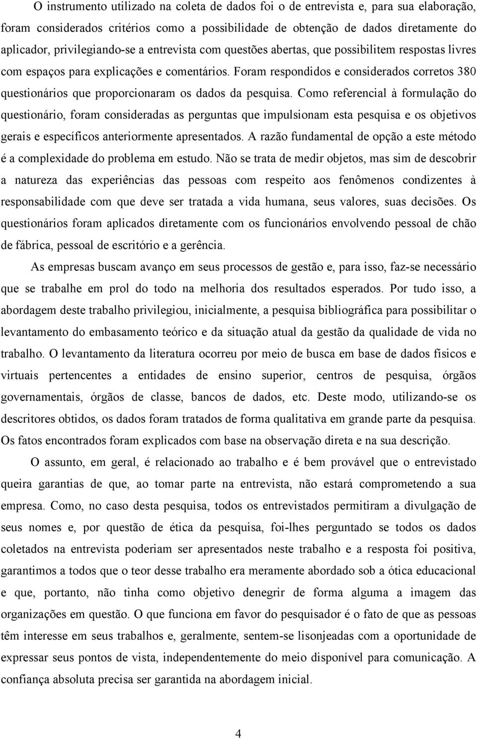 Foram respondidos e considerados corretos 380 questionários que proporcionaram os dados da pesquisa.