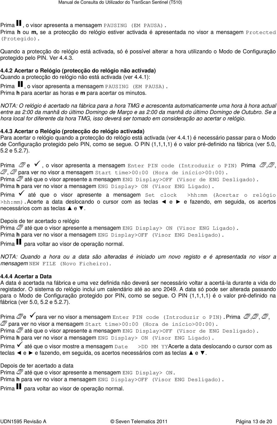 4.3. 4.4.2 Acertar o Relógio (protecção do relógio não activada) Quando a protecção do relógio não está activada (ver 4.4.1): Prima, o visor apresenta a mensagem PAUSING (EM PAUSA).