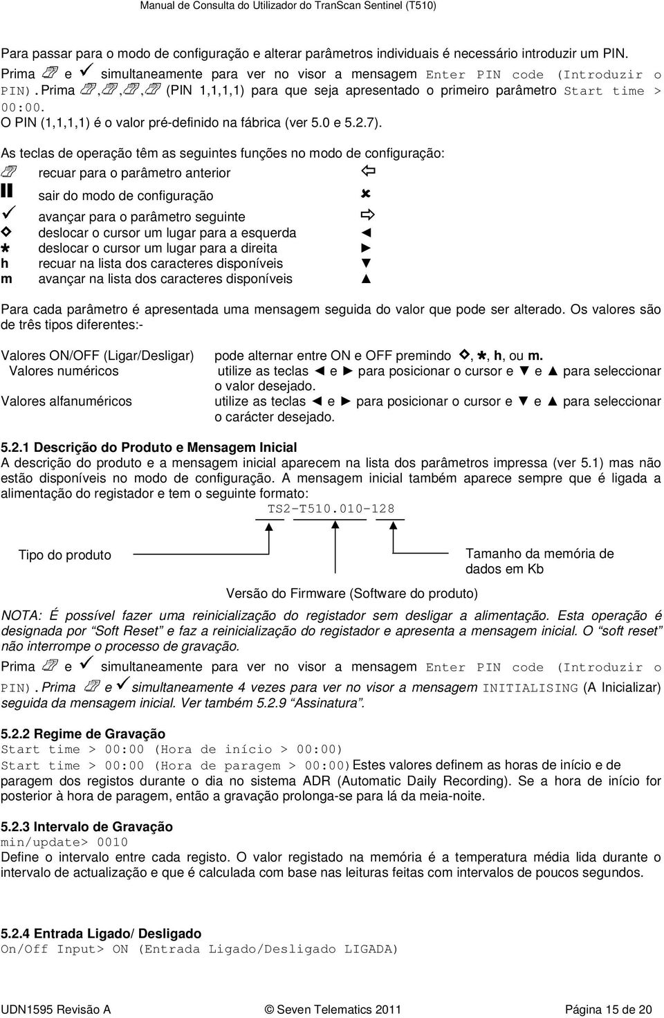 As teclas de operação têm as seguintes funções no modo de configuração: recuar para o parâmetro anterior sair do modo de configuração avançar para o parâmetro seguinte deslocar o cursor um lugar para