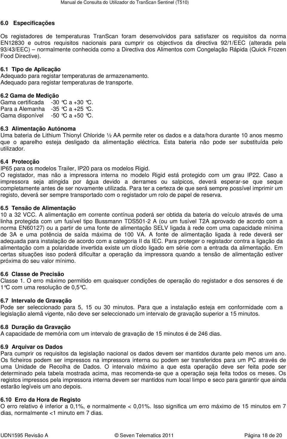 1 Tipo de Aplicação Adequado para registar temperaturas de armazenamento. Adequado para registar temperaturas de transporte. 6.2 Gama de Medição Gama certificada -30 C a +30 C.