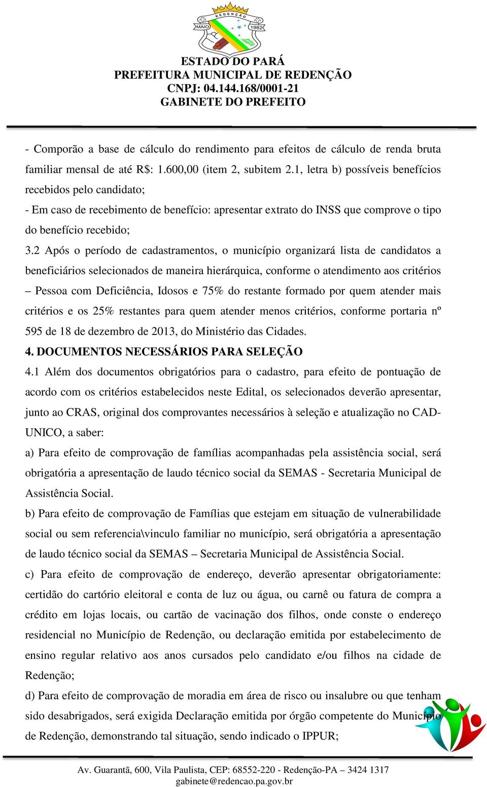 2 Após o período de cadastramentos, o município organizará lista de candidatos a beneficiários selecionados de maneira hierárquica, conforme o atendimento aos critérios Pessoa com Deficiência, Idosos