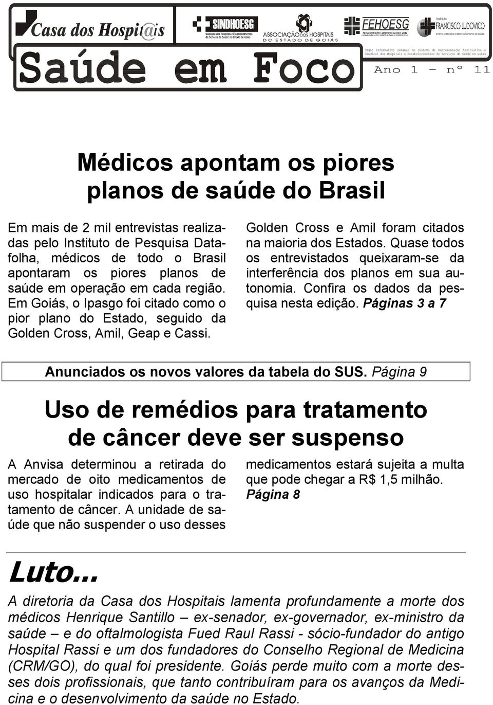 Em Goiás, o Ipasgo foi citado como o pior plano do Estado, seguido da Golden Cross, Amil, Geap e Cassi. Golden Cross e Amil foram citados na maioria dos Estados.