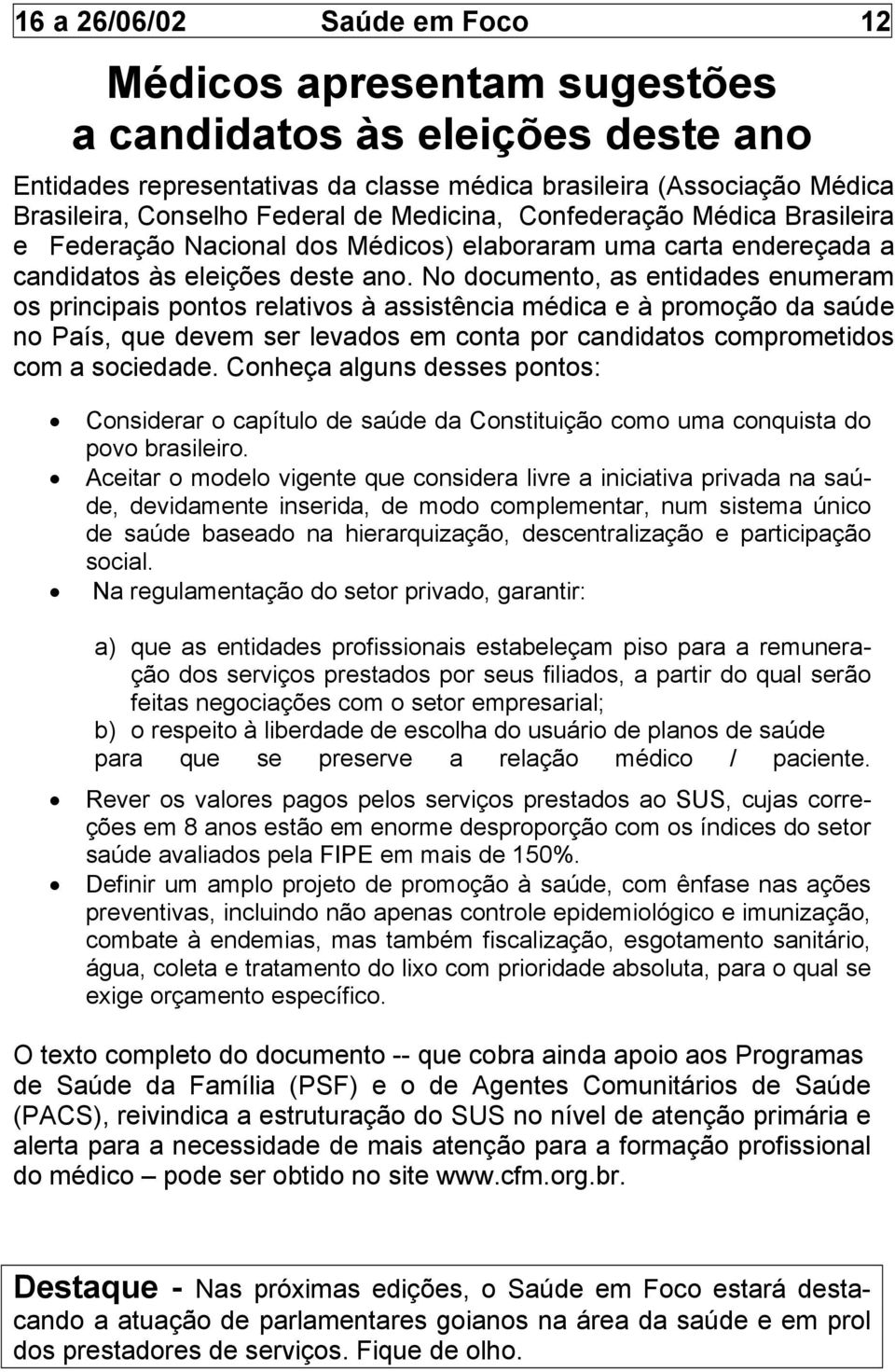 No documento, as entidades enumeram os principais pontos relativos à assistência médica e à promoção da saúde no País, que devem ser levados em conta por candidatos comprometidos com a sociedade.