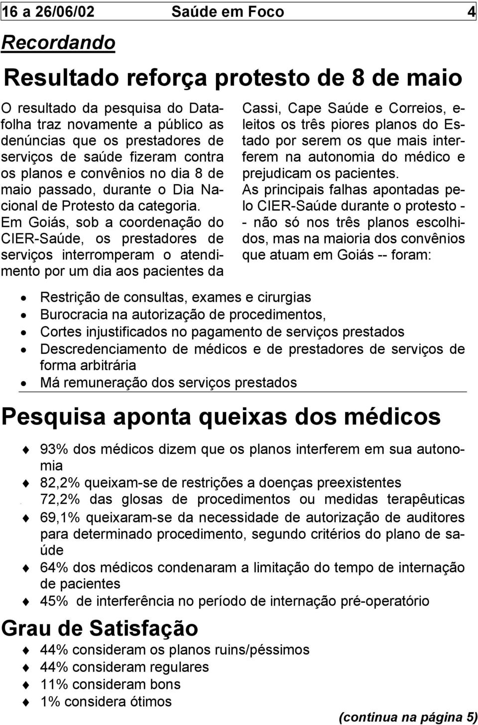 Em Goiás, sob a coordenação do CIER-Saúde, os prestadores de serviços interromperam o atendimento por um dia aos pacientes da Cassi, Cape Saúde e Correios, e- leitos os três piores planos do Estado